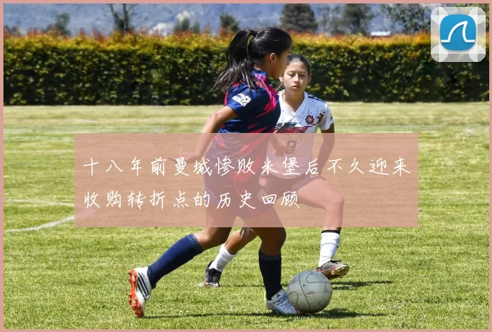十八年前曼城惨败米堡后不久迎来收购转折点的历史回顾