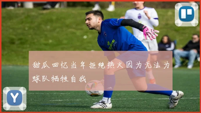 甜瓜回忆当年拒绝热火因为无法为球队牺牲自我
