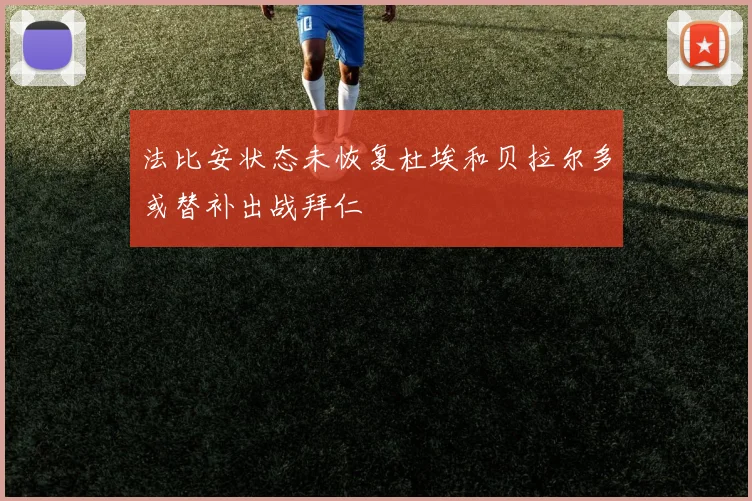 法比安状态未恢复杜埃和贝拉尔多或替补出战拜仁
